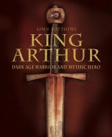 King Arthur : Dark Age warrior and mythic hero /