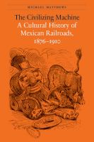 The Civilizing Machine : a Cultural History of Mexican Railroads, 1876-1910 /