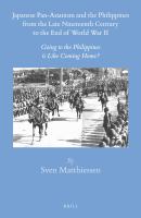 Japanese Pan-Asianism and the Philippines from the Late Nineteenth Century to the End of World War II : Going to the Philippines Is Like Coming Home?.