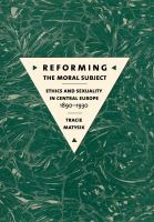 Reforming the moral subject : ethics and sexuality in Central Europe, 1890-1930 /