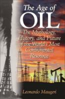 The age of oil : the mythology, history, and future of the world's most controversial resource /