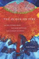 The ocean on fire : Pacific stories from nuclear survivors and climate activists /