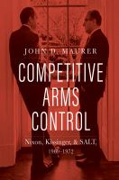 Competitive arms control Nixon, Kissinger, and SALT, 1969-1972