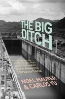 The big ditch : how America took, built, ran, and ultimately gave away the Panama Canal /