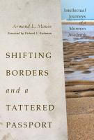 Shifting borders and a tattered passport intellectual journeys of a Mormon academic /