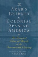 An Arab's journey to colonial Spanish America : the travels of Elias al-Mûsili in the seventeenth century /