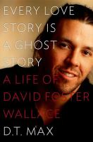 Every love story is a ghost story : a life of David Foster Wallace /