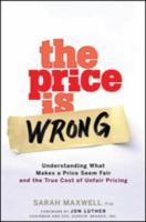 The price is wrong understanding what makes a price seem fair and the true cost of unfair pricing /
