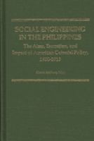 Social engineering in the Philippines : the aims, execution, and impact of American colonial policy, 1900-1913 /