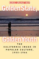 Golden state, golden youth : the California image in popular culture, 1955-1966 /