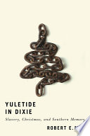 Yuletide in Dixie Slavery, Christmas, and Southern Memory /