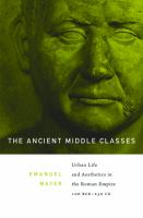 The ancient middle classes urban life and aesthetics in the Roman Empire, 100 BCE-250 CE /