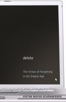 Delete The Virtue of Forgetting in the Digital Age /
