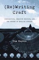 (Re)Writing craft composition, creative writing, and the future of English studies /