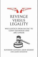 Revenge versus legality wild justice from Balzac to Clint Eastwood and Abu Ghraib /