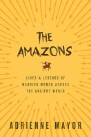 The Amazons : lives and legends of warrior women across the ancient world /