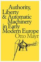 Authority, liberty, & automatic machinery in early modern Europe