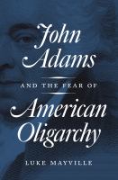 John Adams and the fear of American oligarchy /