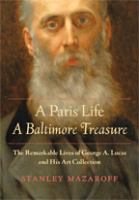 A Paris life, a Baltimore treasure : the remarkable lives of George A. Lucas and his art collection /