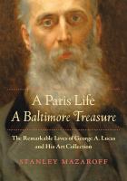 A Paris life, a Baltimore treasure : the remarkable lives of George A. Lucas and his art collection /