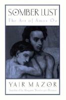 Somber lust : the art of Amos Oz /