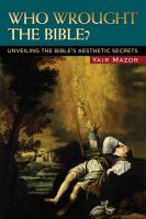 Who wrought the Bible? : unveiling the Bible's aesthetic secrets /