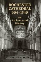 Rochester Cathedral, 604-1540 : An Architectural History /
