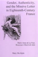 Gender, authenticity, and the missive letter in eighteenth-century France : Marie-Anne de La Tour, Rousseau's real-life Julie /