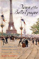 Dawn of the Belle époque the Paris of Monet, Zola, Bernhardt, Eiffel, Debussy, Clemenceau, and their friends /