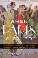 When Paris sizzled the 1920s Paris of Hemingway, Chanel, Cocteau, Cole Porter, Josephine Baker, and their friends /