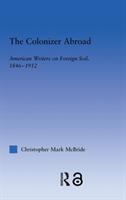 The colonizer abroad : American writers on foreign soil, 1846-1912 /