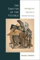 The chatter of the visible : montage and narrative in Weimar Germany /