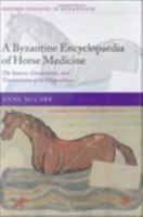 A Byzantine Encyclopaedia of Horse Medicine : The Sources, Compilation, and Transmission of the Hippiatrica.