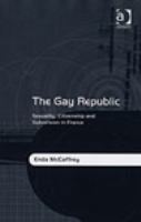 The gay republic : sexuality, citizenship and subversion in France /