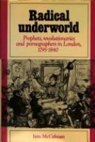 Radical underworld : prophets, revolutionaries, and pornographers in London, 1795-1840 /