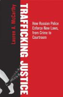 Trafficking justice : how Russian police enforce new laws, from crime to courtroom /