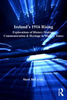 Ireland's 1916 rising explorations of history-making, commemoration & heritage in modern times /