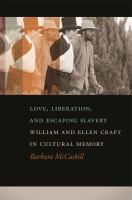 Love, liberation, and escaping slavery William and Ellen Craft in cultural memory /