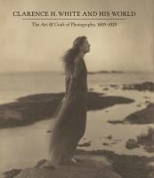 Clarence H. White and his world : the art and craft of photography, 1895-1925 /