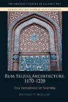 Rum Seljuq architecture, 1170-1220 : the patronage of sultans /