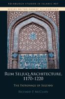 Rum Seljuq architecture, 1170-1220 the patronage of sultans /