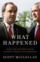 What happened : inside the Bush White House and Washington's culture of deception /