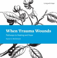 When trauma wounds : pathways to healing and hope /