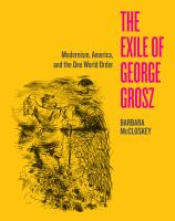 The exile of George Grosz : modernism, America, and the one world order /