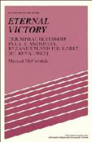 Eternal victory : triumphal rulership in late antiquity, Byzantium, and the early medieval West /