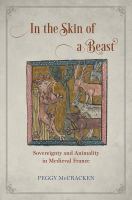 In the skin of a beast : sovereignty and animality in medieval France /