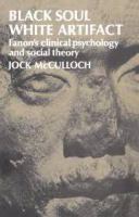 Black soul white artifact : Fanon's clinical psychology and social theory /