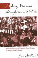 Making Virtuous Daughters and Wives : An Introduction to Women's Brata Rituals in Bengali Folk Religion.