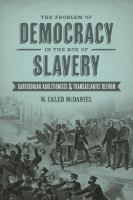 The problem of democracy in the age of slavery : Garrisonian abolitionists and transatlantic reform /