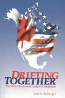 Drifting Together : The Political Economy Of Canada-Us Integration.